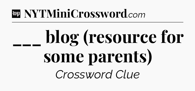 ___ blog (resource for some parents) Crossword Clue