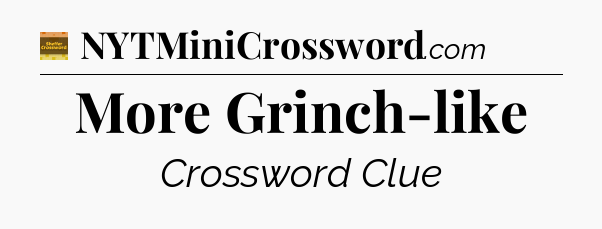 More Grinch-like - Eugene Sheffer Crossword