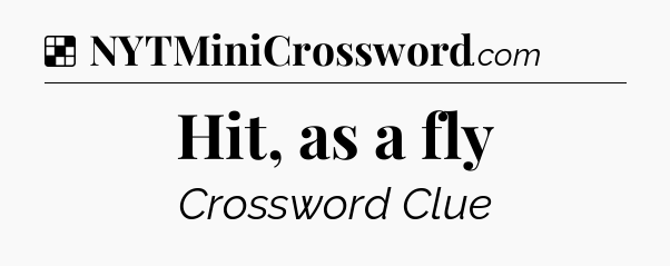 Solution: Hit, as a fly - NYT Crossword