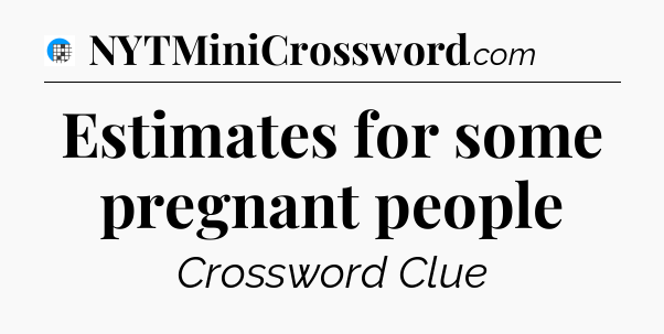 Estimates for some pregnant people Crossword Clue