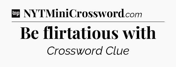 Be flirtatious with Crossword Clue