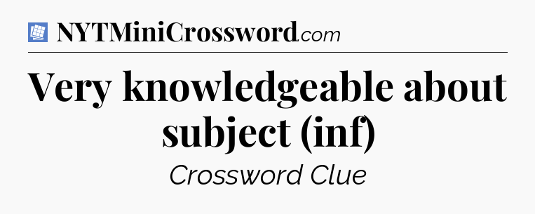 Very knowledgeable about subject (inf) Puzzle Page Crossword Clue