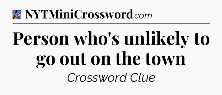 Person who's unlikely to go out on the town Crossword Clue