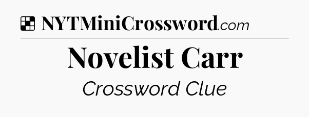 Solution: Novelist Carr - NYT Crossword