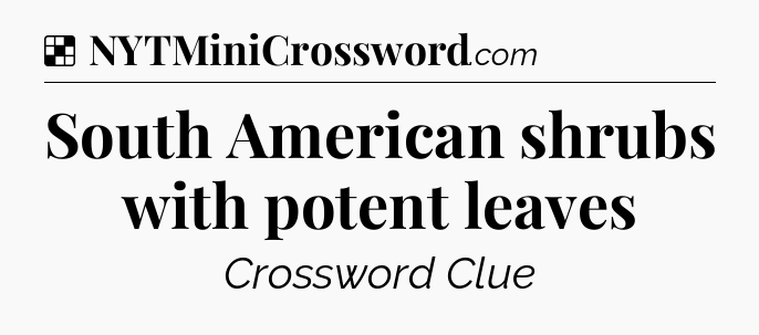 Solution: South American shrubs with potent leaves - NYT Crossword