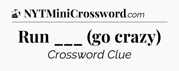Run ___ (go crazy) - Daily Themed Classic Crossword
