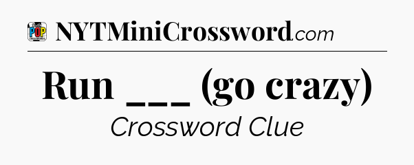 Run ___ (go crazy) Crossword Clue