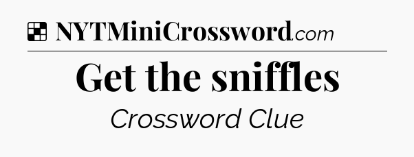 Solution: Get the sniffles - NYT Crossword