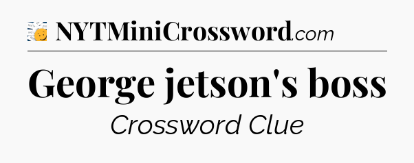 George jetson's boss - 7 Little Words