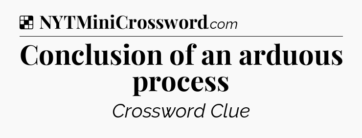 Solution: Conclusion of an arduous process - NYT Crossword