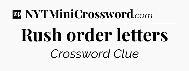 Rush order letters Crossword Clue
