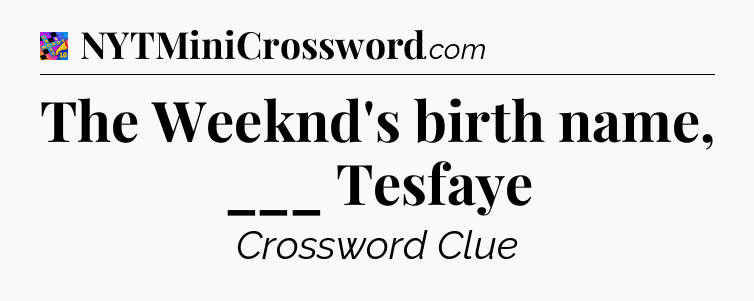 The Weeknd's birth name, ___ Tesfaye Crossword Clue