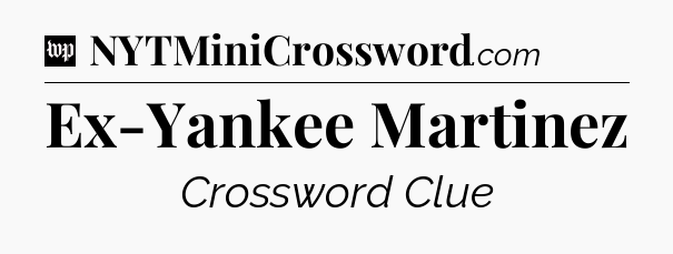 Ex-Yankee Martinez Crossword Clue