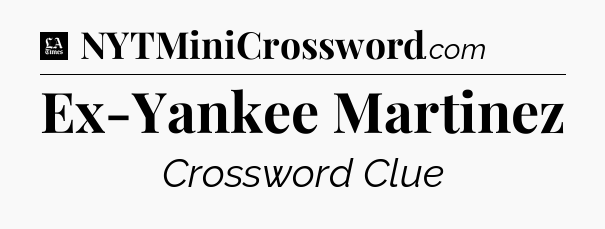 Ex-Yankee Martinez - LA Times Crossword
