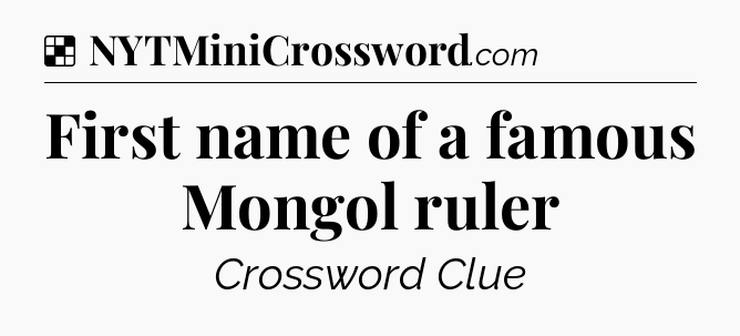 Solution: First name of a famous Mongol ruler - NYT Crossword