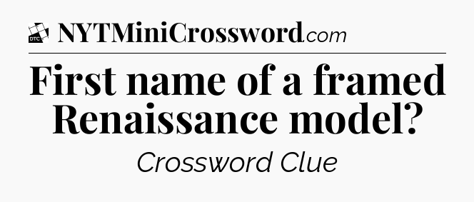 First name of a framed Renaissance model - Daily Themed Classic Crossword