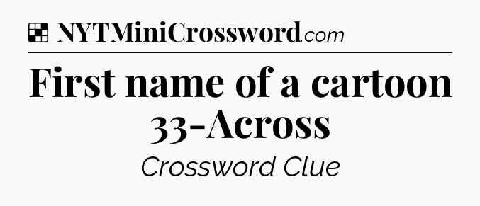 Solution: First name of a cartoon 33-Across - NYT Crossword