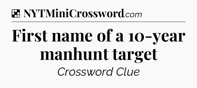 Solution: First name of a 10-year manhunt target - NYT Crossword