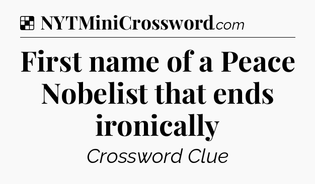 Solution: First name of a Peace Nobelist that ends ironically - NYT Crossword
