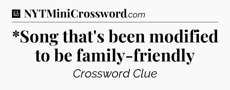 *Song that's been modified to be family-friendly - LA Times Crossword