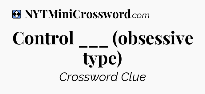 Solution: Control ___ (obsessive type) - NYT Mini Crossword