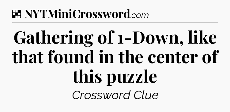 Solution: Gathering of 1-Down, like that found in the center of this puzzle - NYT Crossword
