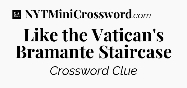 Like the Vatican's Bramante Staircase - LA Times Crossword