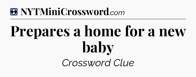Solution: Prepares a home for a new baby - NYT Mini Crossword