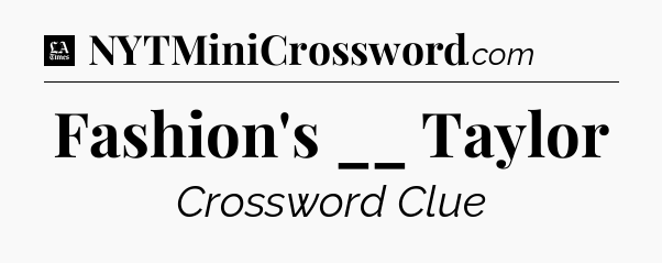 Fashion's __ Taylor - LA Times Crossword