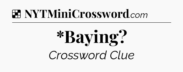 Solution: *Baying - NYT Crossword
