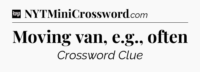 Moving van, e.g., often Crossword Clue
