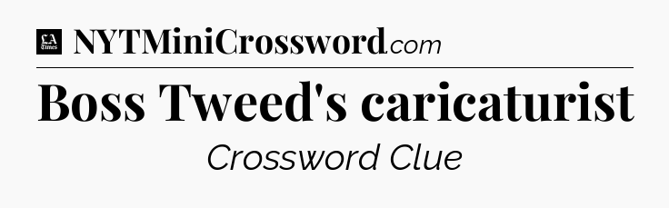 Boss Tweed's caricaturist - LA Times Crossword
