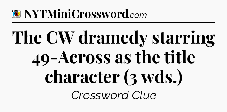 The CW dramedy starring 49-Across as the title character (3 wds.) Crossword Clue