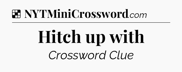 Solution: Hitch up with - NYT Crossword