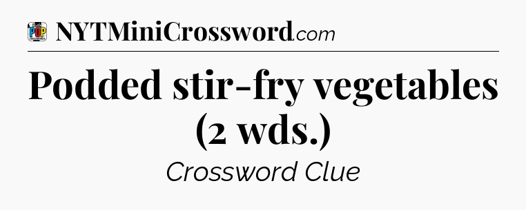 Podded stir-fry vegetables (2 wds.) Crossword Clue