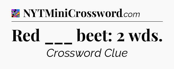 Red ___ beet: 2 wds Crossword Clue