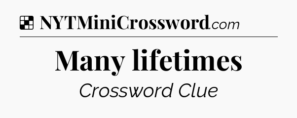 Solution: Many lifetimes - NYT Crossword