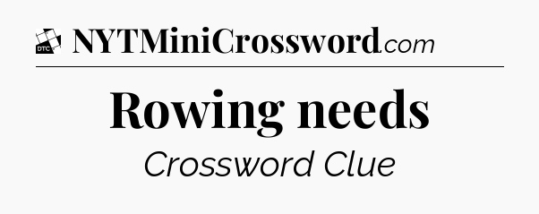Rowing needs - Daily Themed Mini Crossword