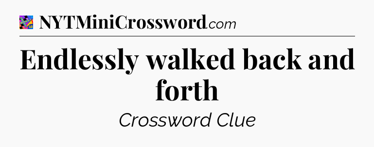 Endlessly walked back and forth Crossword Clue