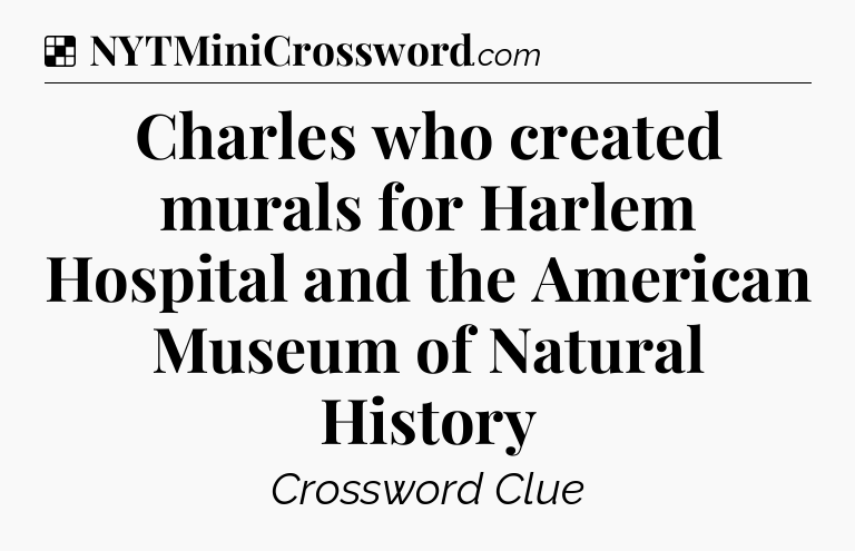 Solution: Charles who created murals for Harlem Hospital and the American Museum of Natural History - NYT Crossword