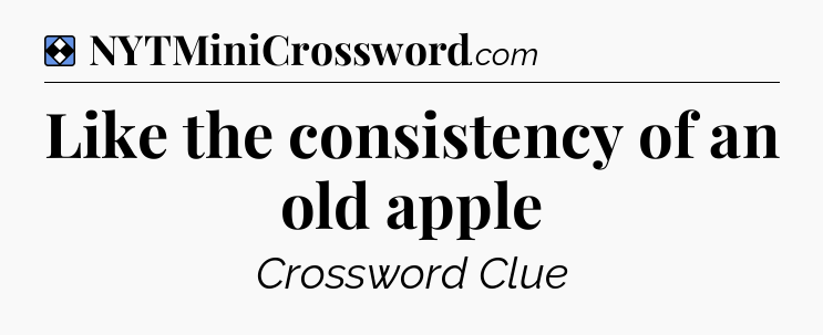 Solution: Like the consistency of an old apple - NYT Mini Crossword