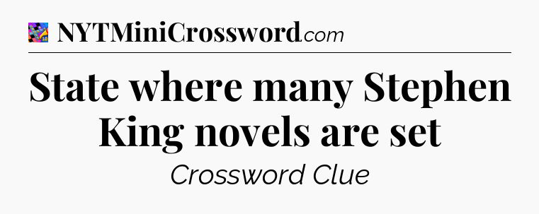 State where many Stephen King novels are set Crossword Clue