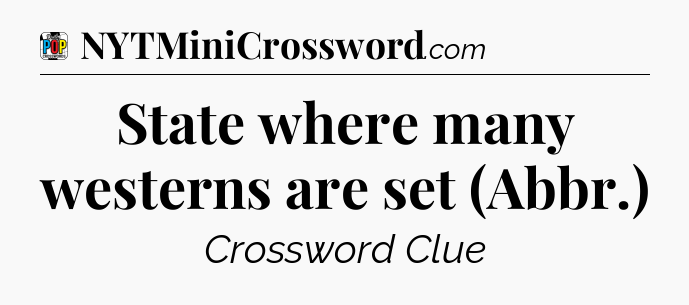 State where many westerns are set (Abbr.) Crossword Clue