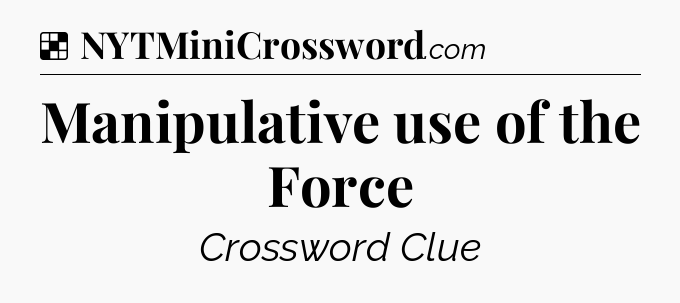 Solution: Manipulative use of the Force - NYT Crossword