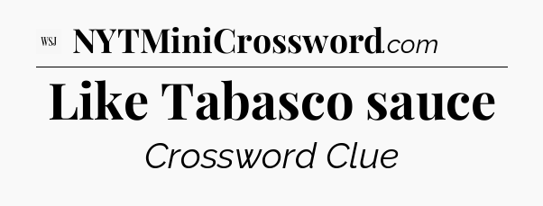 Like Tabasco sauce - WSJ Crossword
