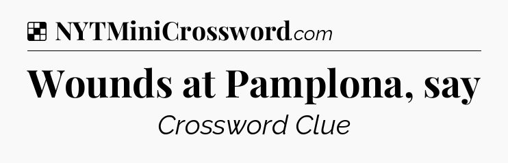 Solution: Wounds at Pamplona, say - NYT Crossword