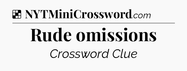 Solution: Rude omissions - NYT Crossword