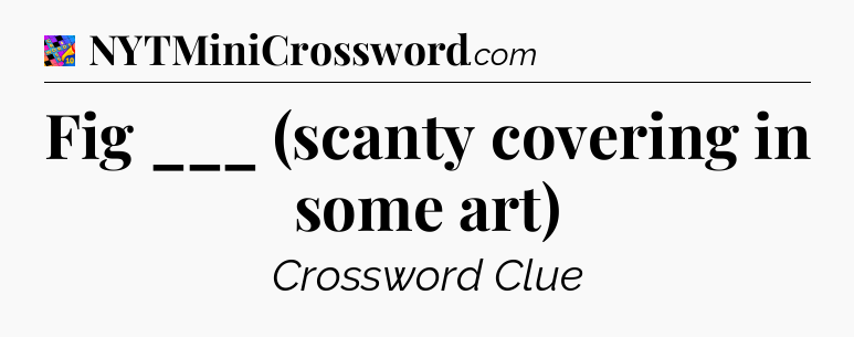Fig ___ (scanty covering in some art) Crossword Clue