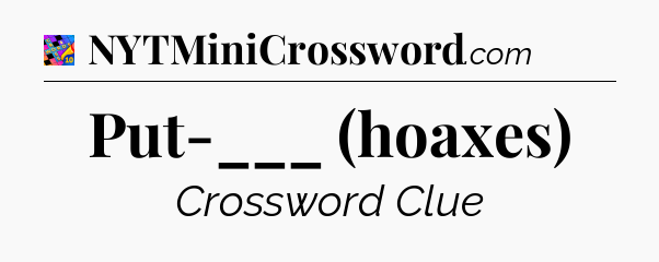 Put-___ (hoaxes) Crossword Clue