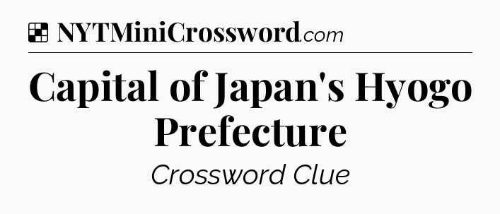 Solution: Capital of Japan's Hyogo Prefecture - NYT Crossword
